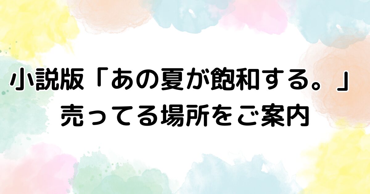 あの夏が飽和する（小説）　売ってる場所