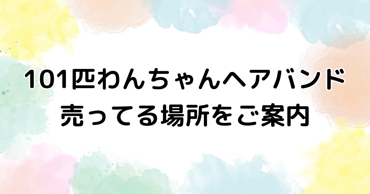 101匹わんちゃん ヘアバンド 売ってる場所