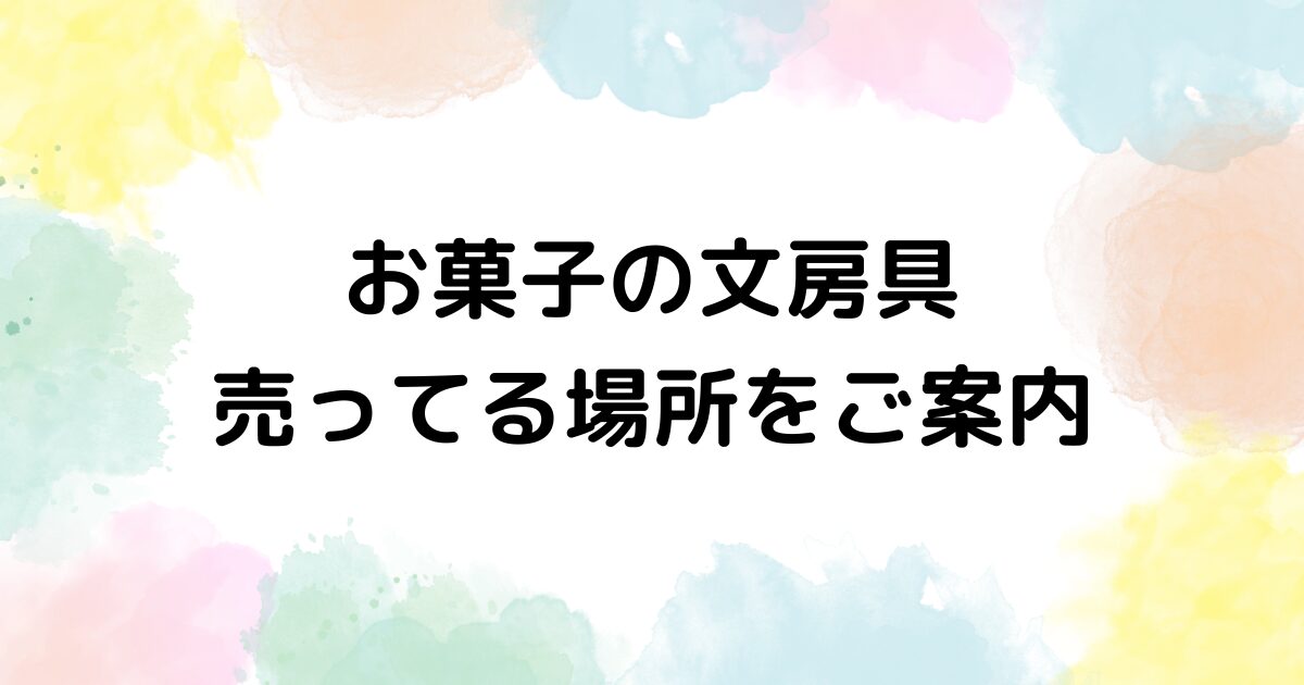 お菓子の文房具　売ってる場所