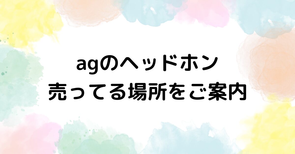 ag ヘッドホン　売ってる場所