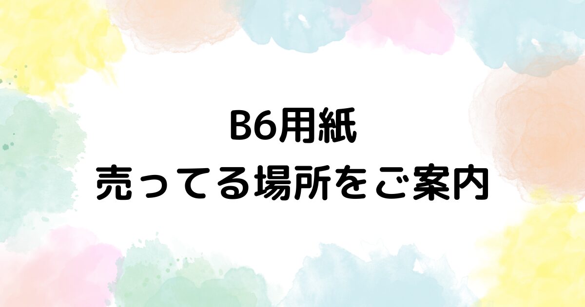 B6用紙　売ってる場所