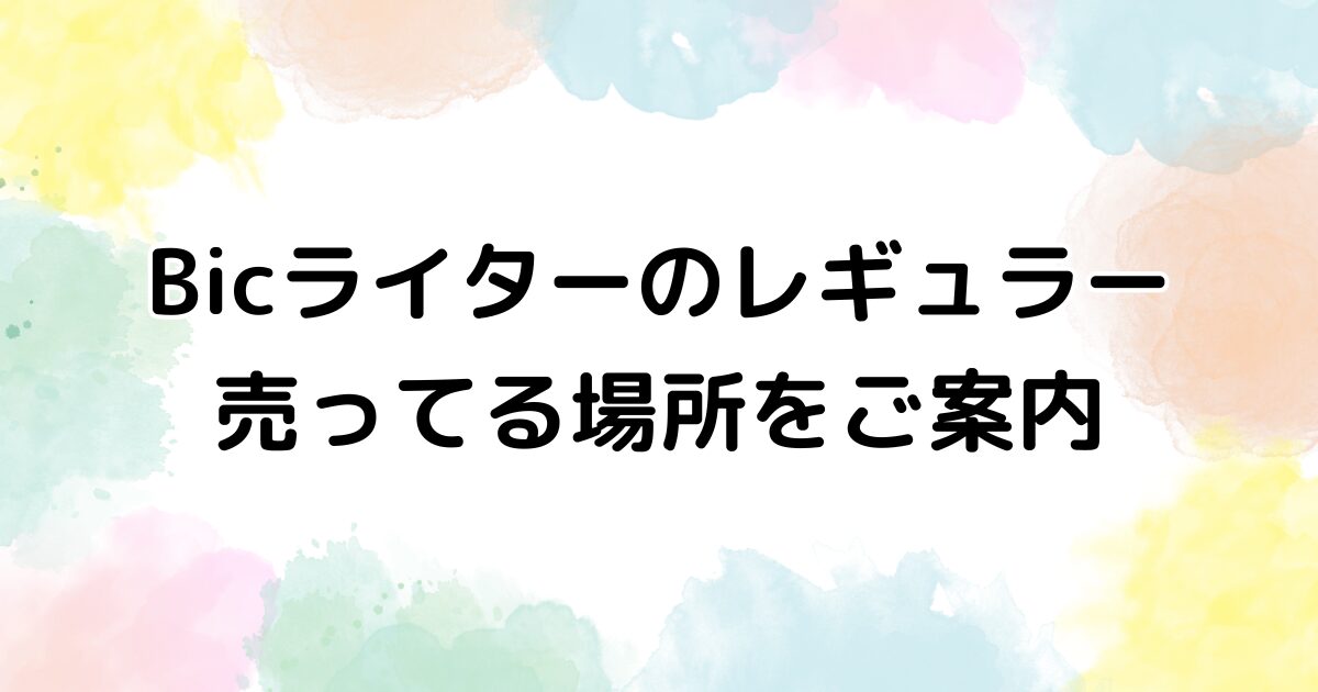 Bicライター レギュラー　売ってる場所