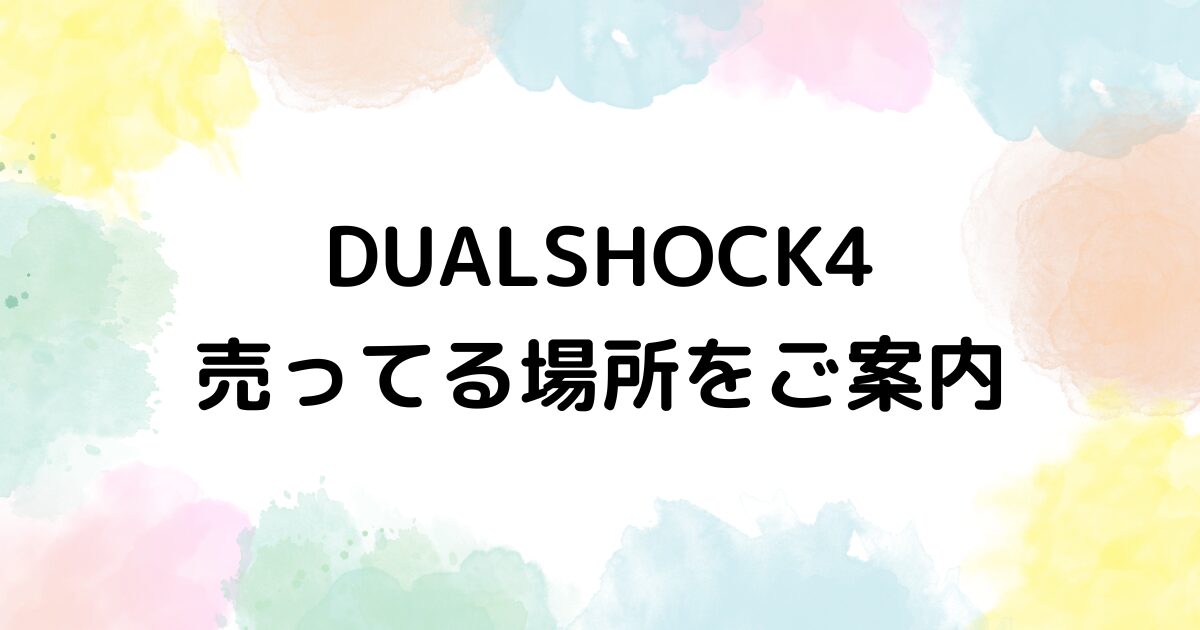 DUALSHOCK4　売ってる場所