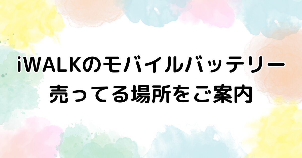iWALK　モバイルバッテリー　売ってる場所