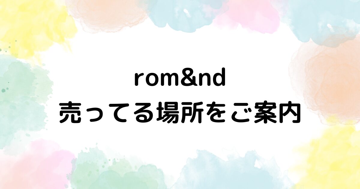 rom&nd　売ってる場所